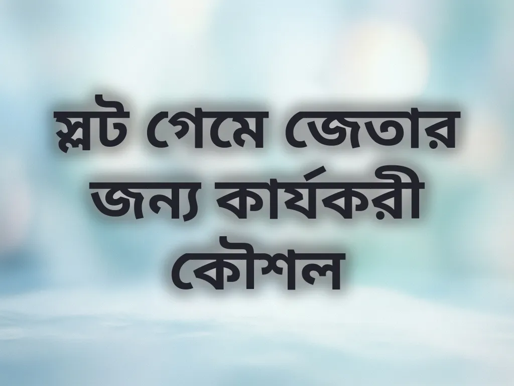 স্লট গেমে জেতার জন্য কার্যকরী কৌশল